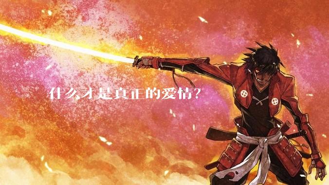 什么才是真正的爱情？