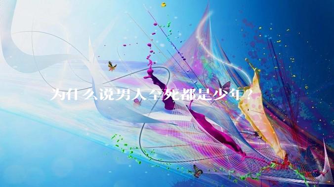 为什么说男人至死都是少年？
