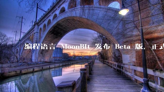 编程语言 MoonBit 发布 Beta 版，正式进入企业场景应用，会带来哪些影响？
