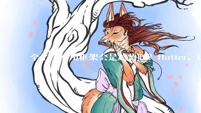 全平台应用框架会是趋势吗？flutter、tauri、maui你更看好哪一个？