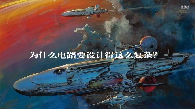 为什么电路要设计得这么复杂？